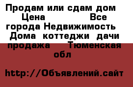 Продам или сдам дом › Цена ­ 500 000 - Все города Недвижимость » Дома, коттеджи, дачи продажа   . Тюменская обл.